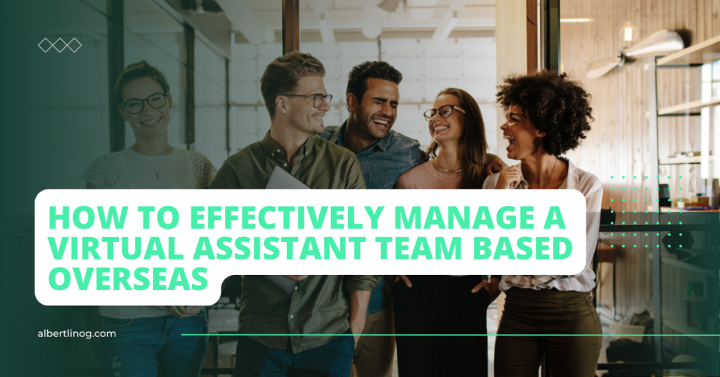 Effectively Manage a Virtual Assistant Team Based Overseas